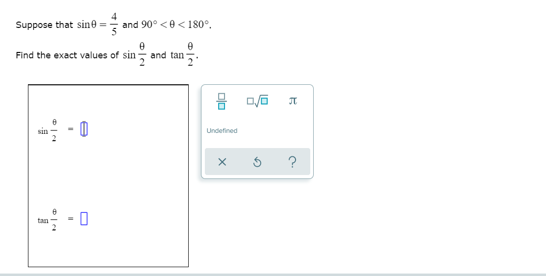 Suppose that sin0 =
and 90° <0 <180°.
Find the exact values of sin
and tan
JT
sin
2
Undefined
=
tan
미□
