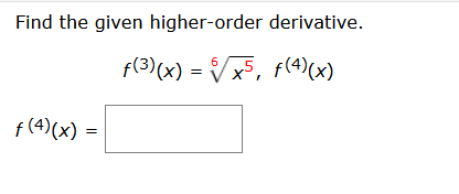 Find the given higher-order derivative.
f(3)(x) = Vx5, f(4)(x)
f (4)(x)
