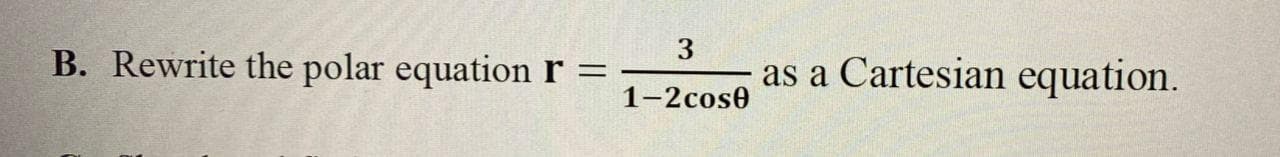 B. Rewrite the polar equation r =
as a Cartesian equation.
1-2cos0
