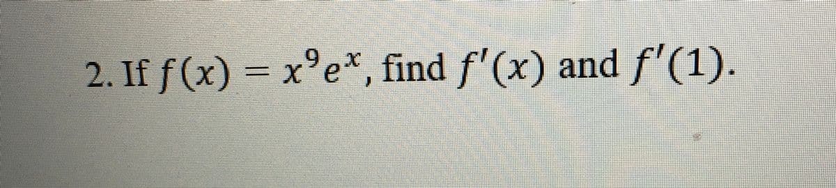2. If f (x)
= x°e*, find f'(x) and f'(1).
