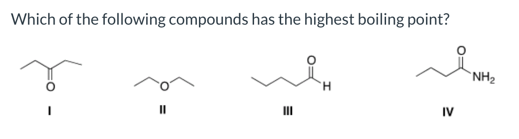 Which of the following compounds has the highest boiling point?
`NH2
H.
II
II
IV
