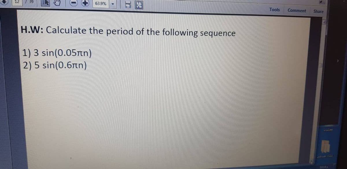 12
39
63.9%
Tools
Comment
Share
H.W: Calculate the period of the following sequence
1) 3 sin(0.05tn)
2) 5 sin(0.6tn)
ME ST E
图
