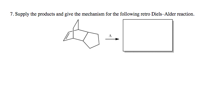 7. Supply the products and give the mechanism for the following retro Diels-Alder reaction.
