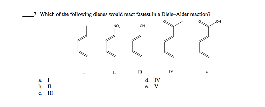 _7 Which of the following dienes would react fastest in a Diels-Alder reaction?
он
NO2
CN
II
III
IV
d. IV
а. I
b. II
е. V
с.
III
