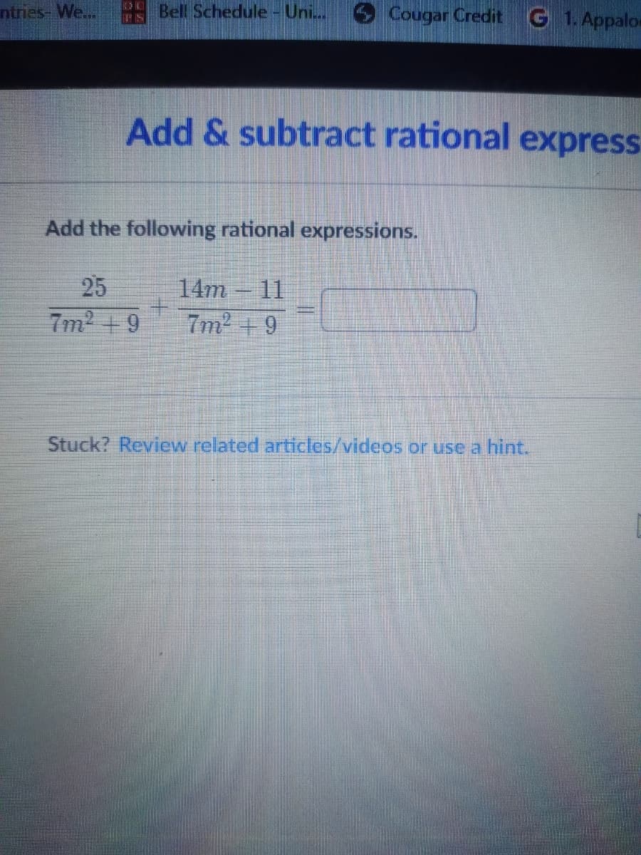 ntnas- We...
P Bell Schedule - Uni..
Cougar Credit
G 1. Appalor
Add & subtract rational express
Add the following rational expressions.
25
7m2 + 9
14m
7m2 +9
11
Stuck? Review related articles/videos or use a hint.
