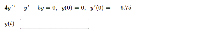 4y'' - y' — 5у 3D 0, у(0) — 0, у'(0) — — 6.75
y(t) =|
