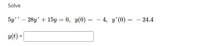 Solve
5y'" – 28y' + 15y = 0, y(0) = - 4, y'(0) =
24.4
y(t) =
