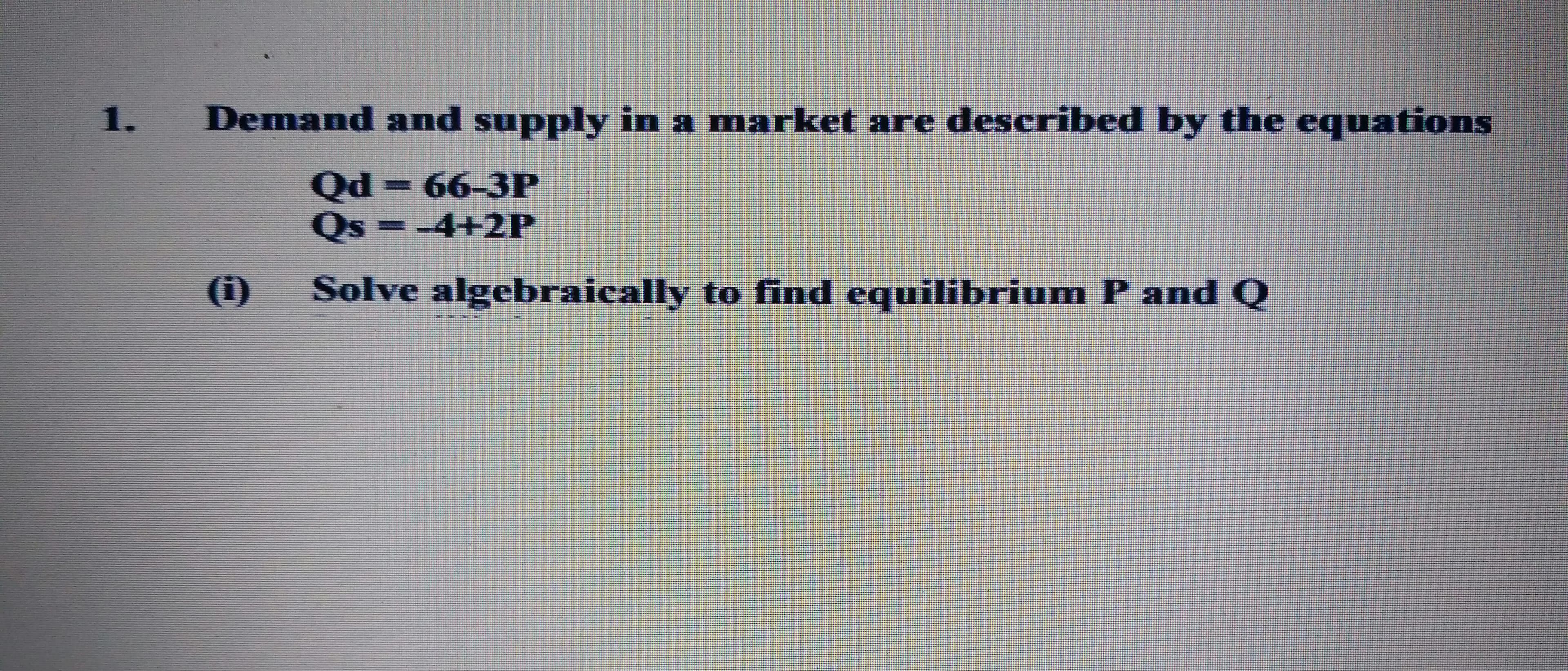 Demand and supply in a market are described by the equations
Qd=66-3P
Qs
Os =-4+2P
