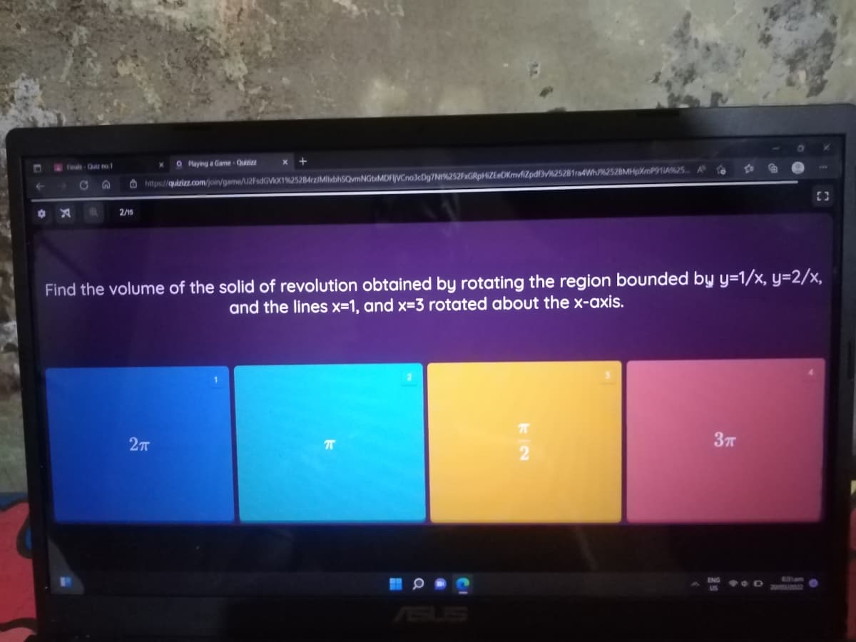 Finals-Quiz no.1
O Playing a Game Quizizz
A
16
6
G
https://quizizz.com/join/game/U2FsdGVkX1%25284rz/MilxbhSQvmNGtxMDFlJVCno3cDg7Nt%252FxGRpHiZEeDKmvliZpdf3%25281raWh/%2528MHpXmP911A9625...
O
2/15
Find the volume of the solid of revolution obtained by rotating the region bounded by y=1/x, y=2/x,
and the lines x=1, and x=3 rotated about the x-axis.
π
2π
π
3π
C
CI