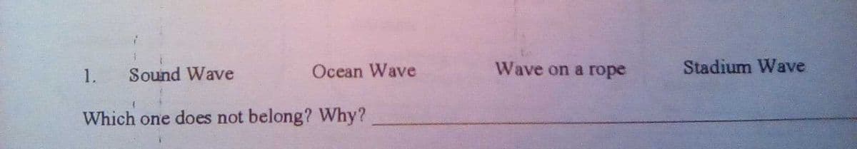 1.
Sound Wave
Ocean Wave
Wave on a rope
Stadium Wave
Which one does not belong? Why?
