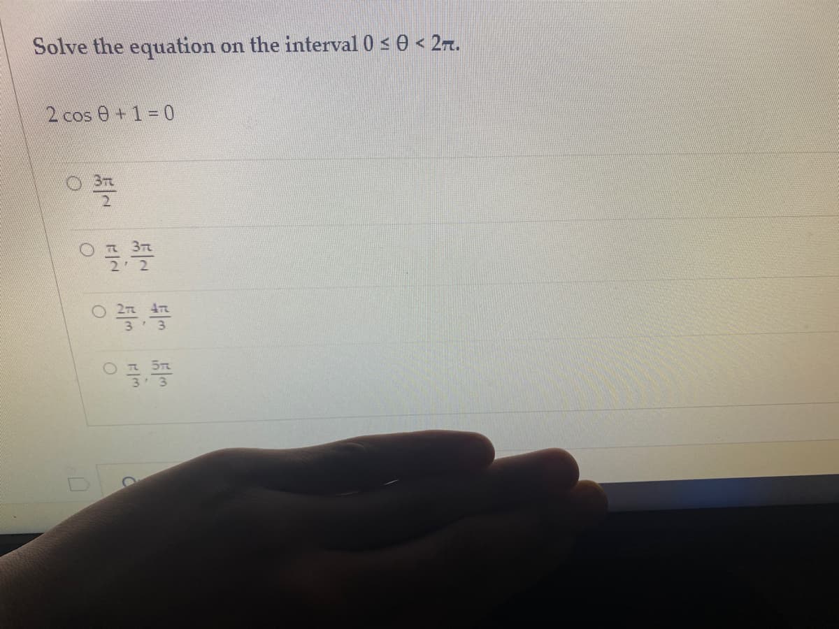 Solve the equation
on the interval 0 < 0 < 2.
2 cos 0 +1 = 0
O3T
OR 37
