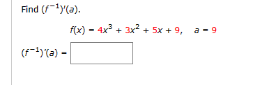 Find (f ¹)'(a).
(f¹)(a) =
f(x) = 4x³ + 3x² + 5x + 9,
a = 9