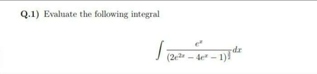 Q.1) Evaluate the following integral
dr
(2e2z – 4e - 1)
