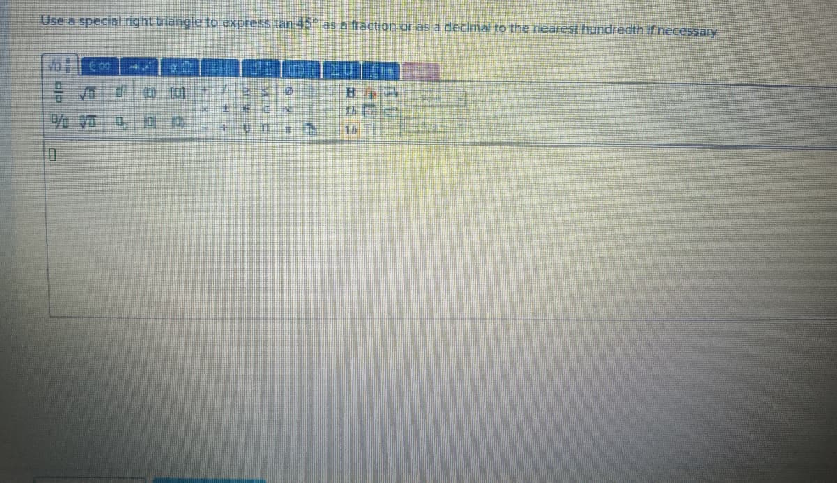 Use a specialright triangle to express tan 45" as a fraction or as a decimal to the nearest hundredth if necessary
Vo Eo
7h
