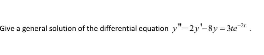 Give a general solution of the differential equation y"—2y'—8y = 3te-²¹