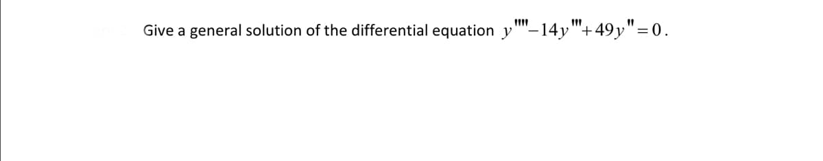 Give a general solution of the differential equation y""-14y"+49y"=0.