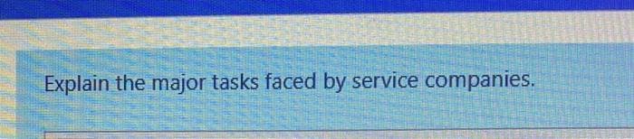 Explain the major tasks faced by service companies.
