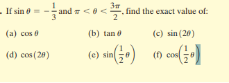 3
1
- If sin 0 = -
and < 0 < , find the exact value of:
(a) cos 0
(b) tan 0
(c) sin (20)
(d) cos (20)
(e) sin0
(f) cos
