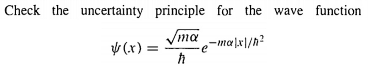 Check the uncertainty principle for the wave function
V (x) =
Vma
e-ma,x\/h?
