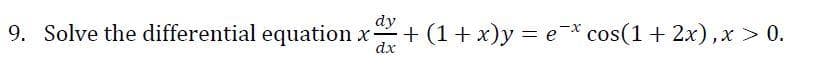 dy
9. Solve the differential equation x- + (1+x)y = ex cos(1+2x),x > 0.
dx