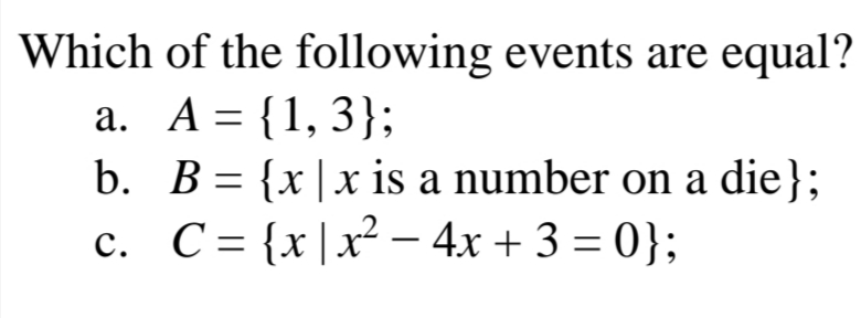 Which of the following events are equal?
а. А%3D (1,3};
: {1,
b. B = {x|x is a number on a die};
c. C= {x|x² – 4x + 3 = 0};
%3D
