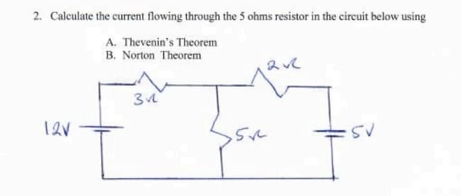2. Calculate the current flowing through the 5 ohms resistor in the circuit below using
A. Thevenin's Theorem
B. Norton Theorem
2.
つ5
