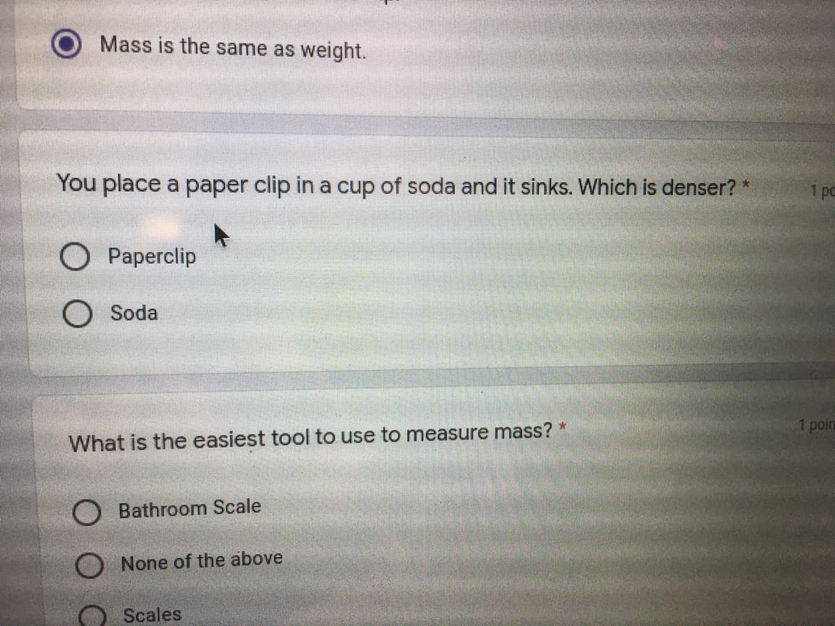 You place a paper clip in a cup of soda and it sinks. Which is denser?
O Paperclip
O Soda
