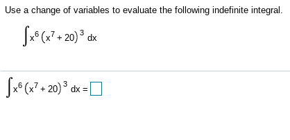 Use a change of variables to evaluate the following indefinite integral.
dx
J*(x7 + 20) ° dx =|
