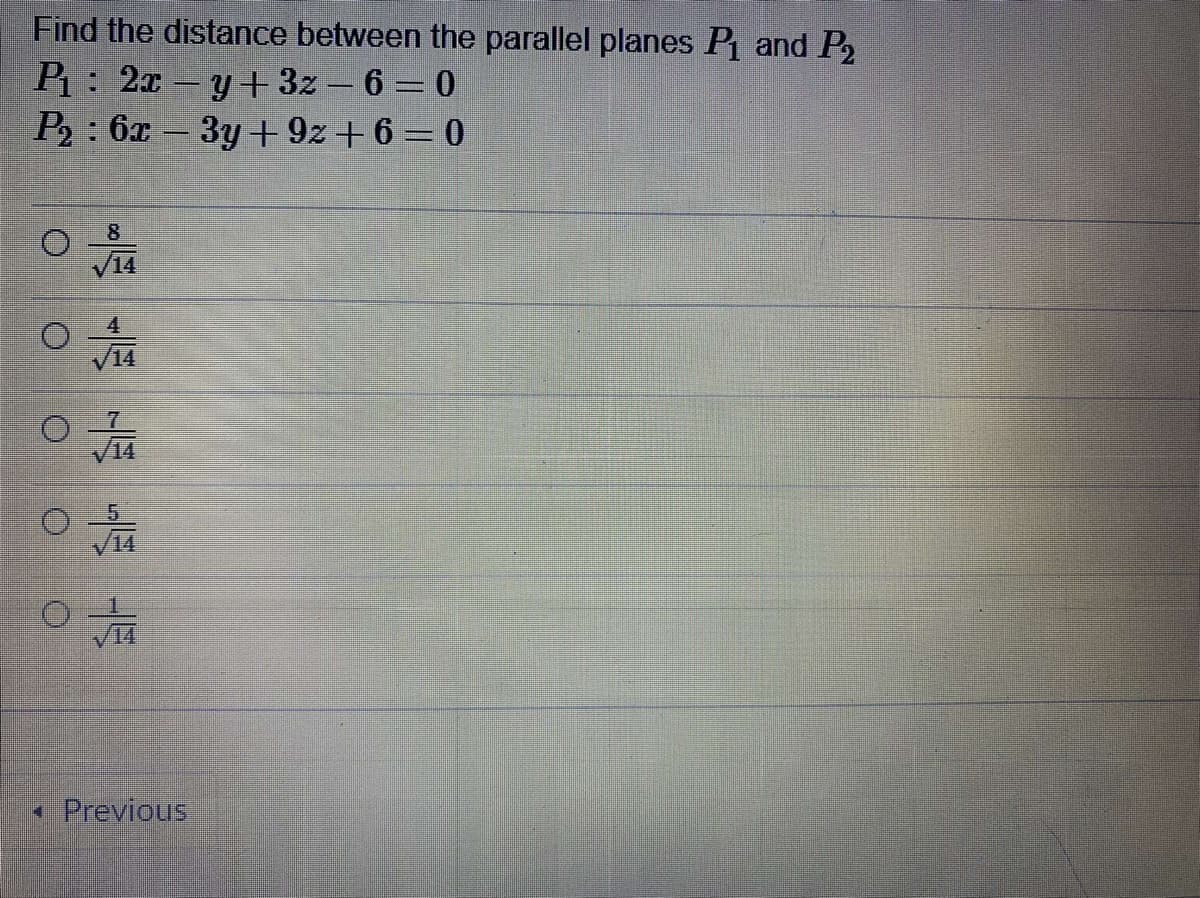 Find the distance between the parallel planes P and P2
P: 2x-y+ 3z – 6 = 0
P2: 6x – 3y+9z+6 = 0
8
- Previous
