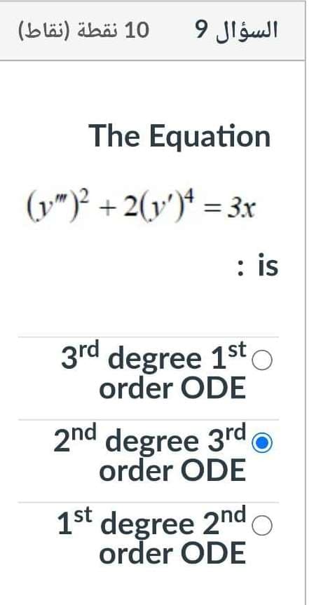 10 نقطة )نقاط(
السؤال 9
The Equation
(y")² + 2(v')* = 3x
: is
3rd degree 1st O
order ODE
2nd degree 3rd
order ODE
1st degree 2nd o
order ODE

