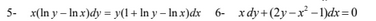 5- x(In y – In x)dy = y(1+ In y – In x)dx 6- xdy+(2y-x -1)dx =0
