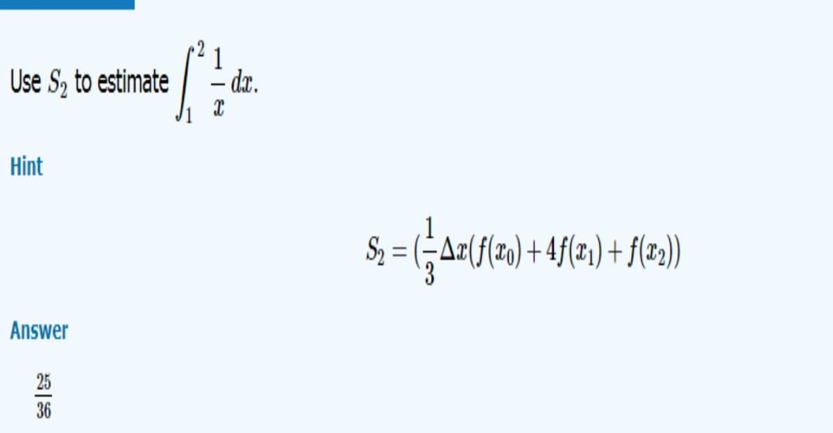 1
Use S, to estimate
dx.
Hint
Answer
25
36
