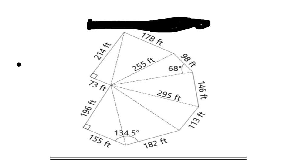 178 ft
98 ft
68°
255 ft
73 ft
295 ft
134.5°
155 ft
182 ft
214 ft
196 ft
146 ft
113 ft
