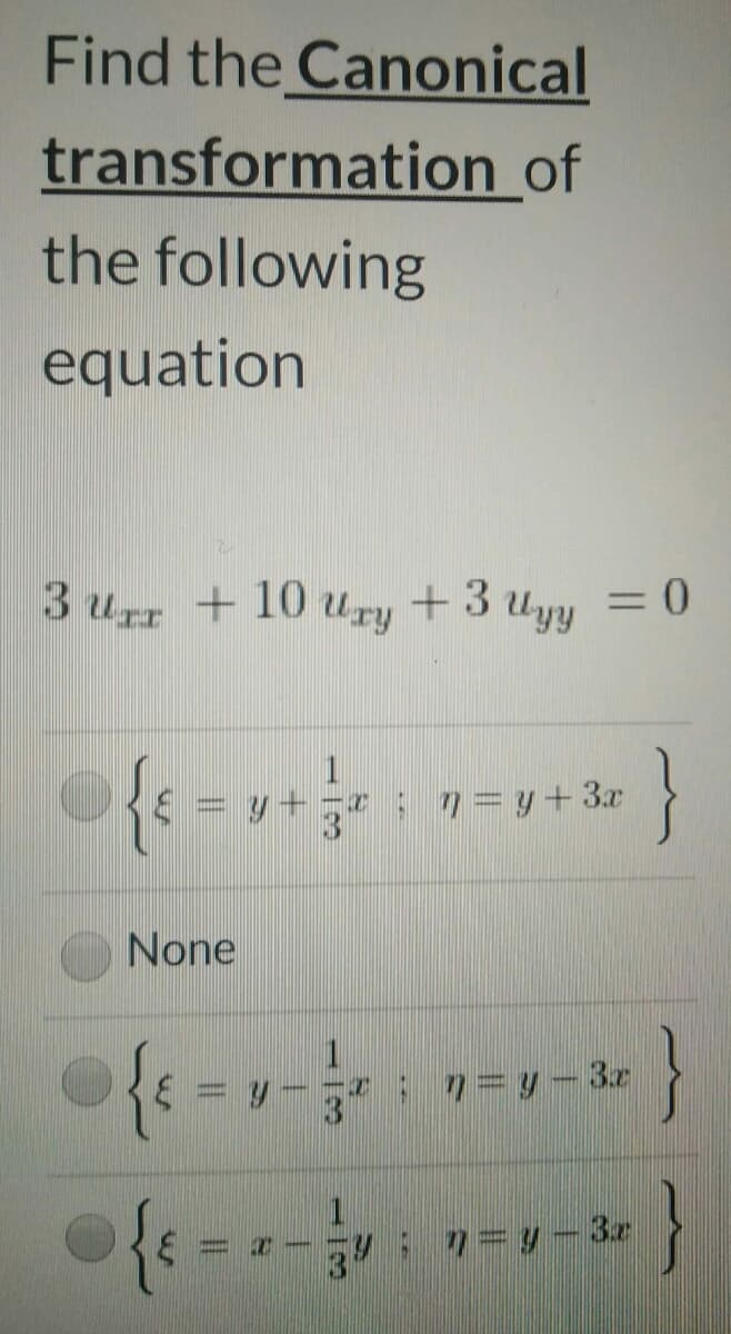 Find the Canonical
transformation of
the following
equation
3 urr + 10 Ury
= 0
3 Uyy
< = y +* : 7= y+ 3r
}
None
}
3 7= y-3z
}
