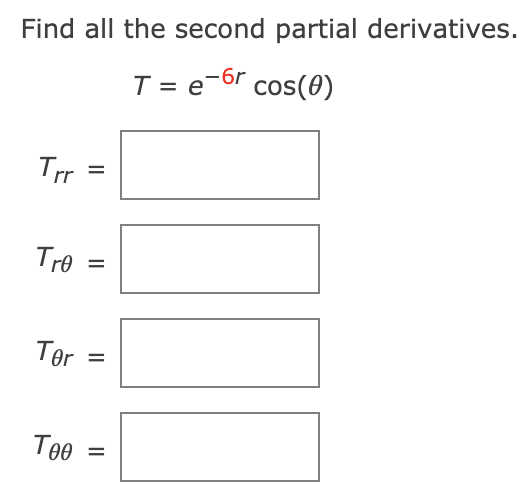 Find all the second partial derivatives.
T = e-6r cos(0)
Trr
Tre
Ter
Төө
