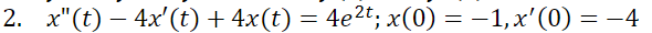 2. х"(t) — 4x'(t) + 4x(t).
4е2t; x(0) — —1,х'(0) — — 4
