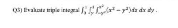 Q3) Evaluate triple integral S(x2 -y?)dz dx dy.
