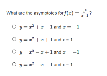 What are the asymptotes for f(x) =
I+1
O y = 2? +x – 1 and a = -1
O y= a? +x +1 and x = 1
O y = a? – a + 1 and æ = -1
O y = x2 – x – 1 and x = 1
