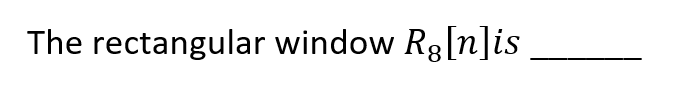 The rectangular window Rg [n]is