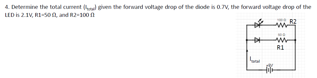 4. Determine the total current (1total) given the forward voltage drop of the diode is 0.7V, the forward voltage drop of the
LED is 2.1V, R1=50 N, and R2=100 N
100 0 R2
50 0
中
R1
Ikotal

