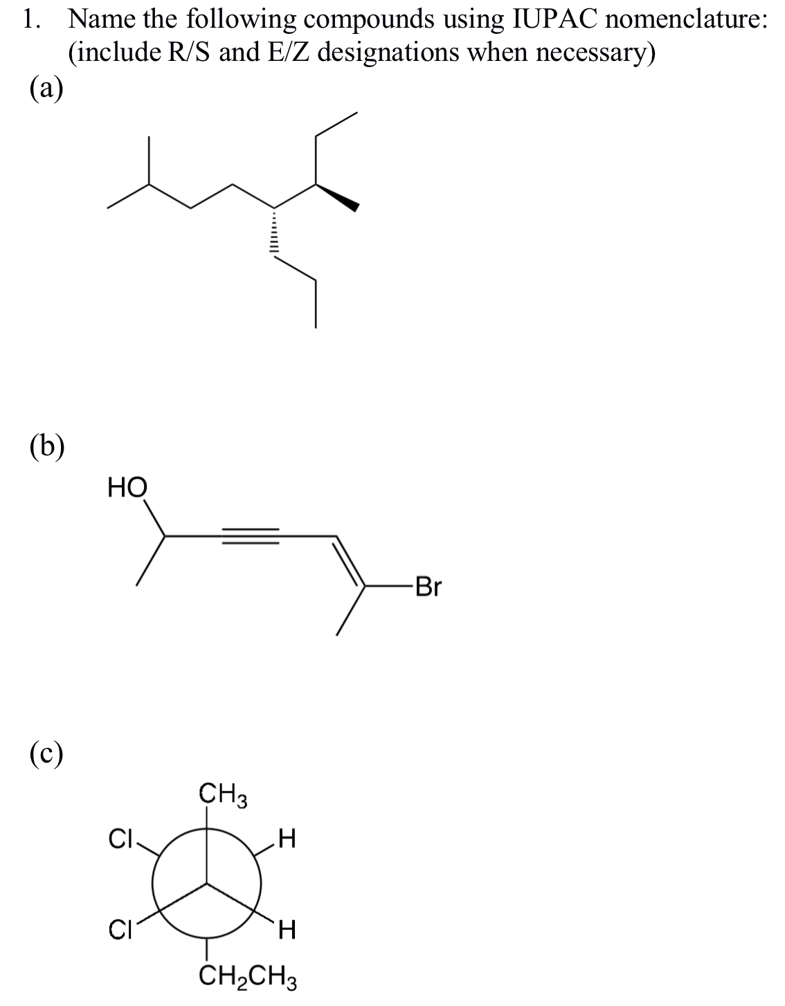 1. Name the following compounds using IUPAC nomenclature:
(include R/S and E/Z designations when necessary)
(a)
(b)
(c)
HO
CI
CH 3
.H
H
CH₂CH3
-Br