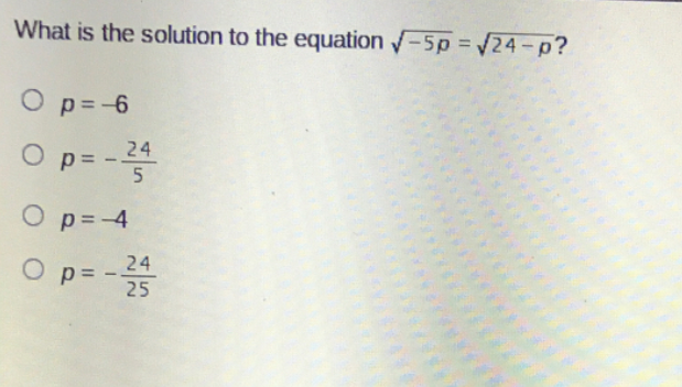 What is the solution to the equation -5p 24 - p?
O p=-6
24
O p= -
O p=-4
24
O p=
25
