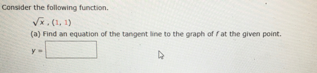 Consider the following function.
Vx. (1, 1)
(a) Find an equation of the tangent line to the graph of f at the given point.
y =
