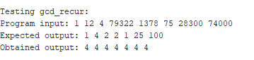 Testing gcd_recur:
Program input: 1 12 4 79322 1378 75 28300 74000
Expected output: 1 4 22 1 25 100
Obtained output: 4 4 4 4 4 4 4
