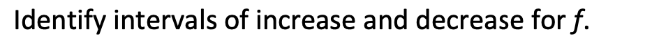 Identify intervals of increase and decrease for f.
