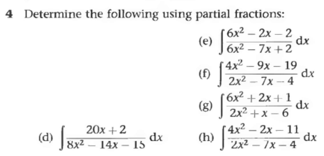 4 Determine the following using partial fractions:
(e)
6x² - 2x - 2
6x²7x+2
4x²9x - 19
2x²7x-4
6x²+2x+1
2x²+x-6
20x + 2
8x² 14x - 15
(d) I
dx
(f) J
(8) |
(h) √4x²2
dx
-
4x² - 2x - 11
7x-4
dx
dx
dx