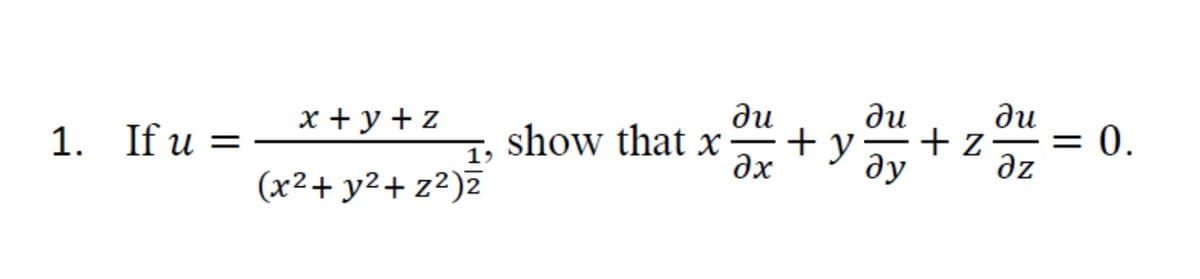 1. If u =
x+y+z
19
(x2+y2+ z2)2
show that x
ди
?х
+ y
ди
ди
-
+z
ду дz
= 0.