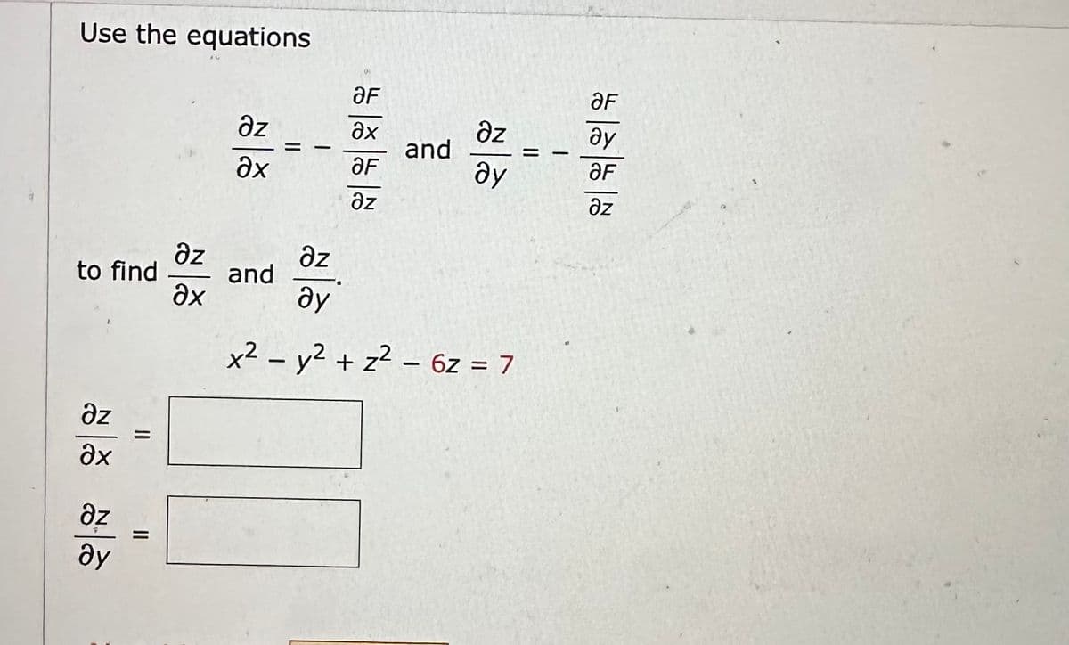 Use the equations
to find
əz
Әх
дz
ду
||
əz
Әх
əz
Әх
and
дz
ду
ƏF
Әх
ƏF
əz
and
дz
ду
x2 - y2 + z² - 62 = 7
-
ƏF
ду
ƏF
əz