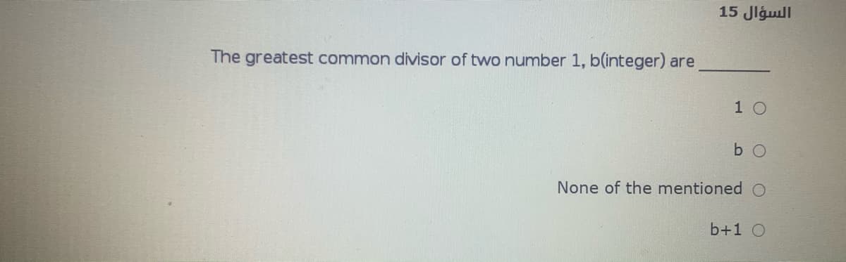 15 Jlgull
The greatest common divisor of two number 1, b(integer) are
1 0
b O
None of the mentioned O
b+1 O
