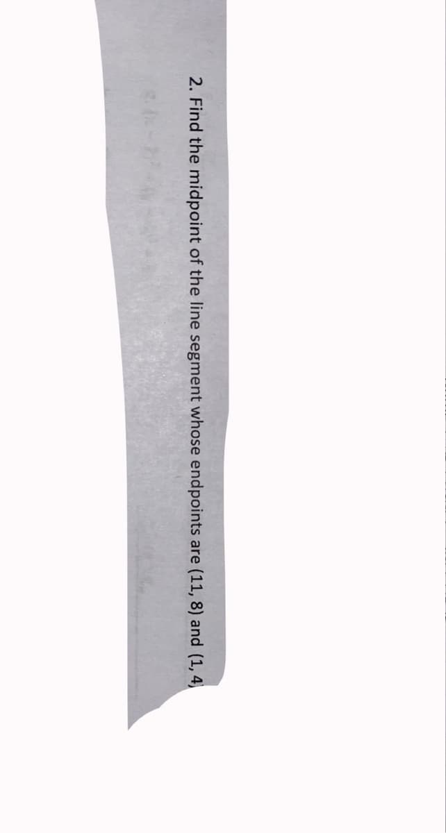 2. Find the midpoint of the line segment whose endpoints are (11, 8) and (1, 4)
